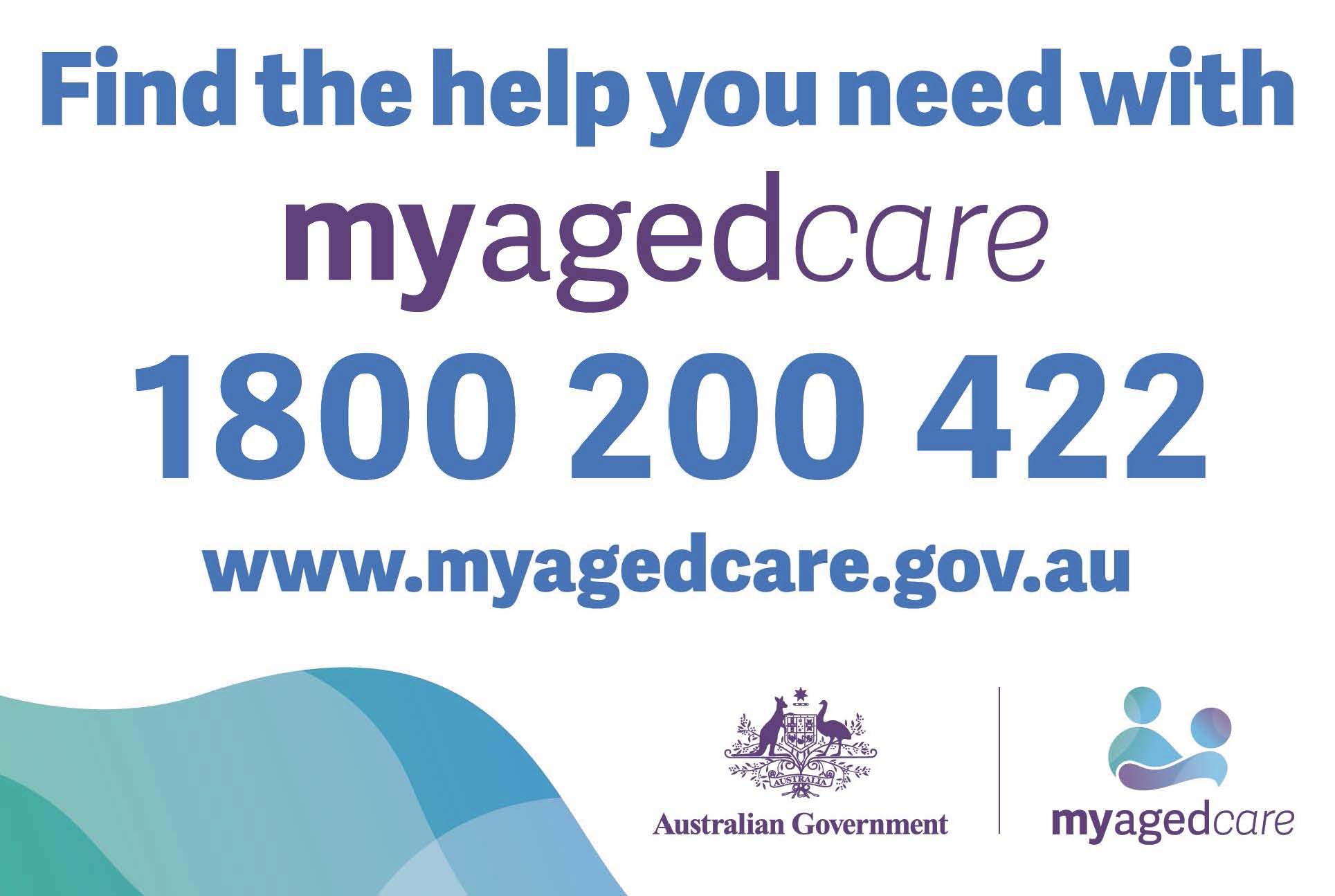 Find the help you need with MyAgedCare: 1800 200 422; www.myagedcare.gov.au